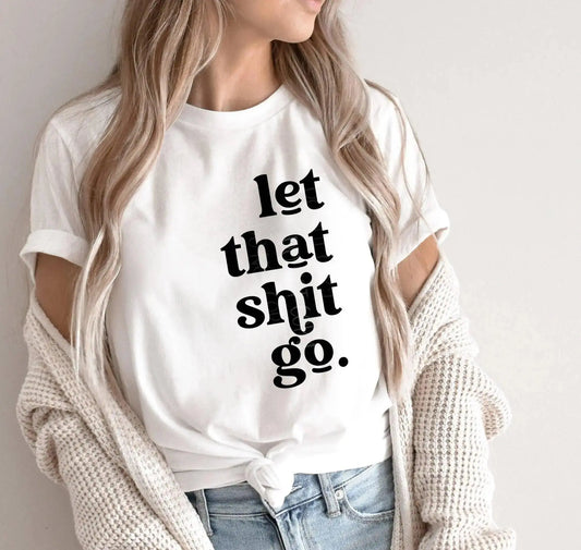 Let that shit go graphic tee - Shop Beautiful Gloww